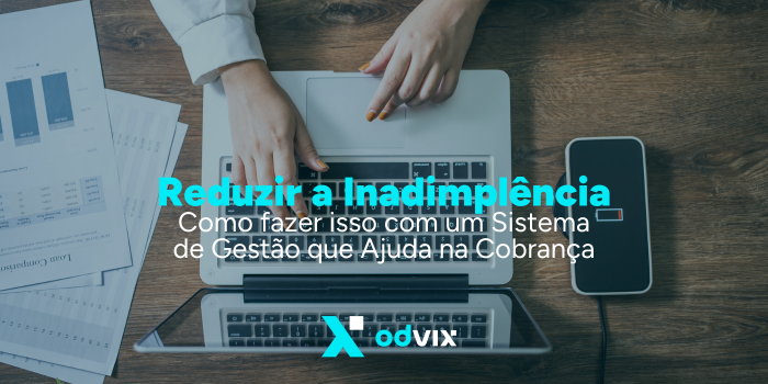 Como Reduzir a Inadimplência com um Sistema de Gestão que Ajuda na Cobrança